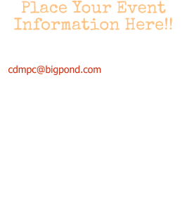 Place Your Event Information Here!!  Simply email your event details to cdmpc@bigpond.com and we will place the information on our website FREE of charge!!