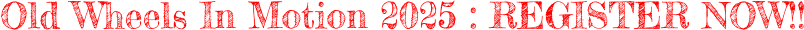 Old Wheels In Motion 2025 : REGISTER NOW!!